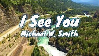 I See You - Michael W. Smith Lyrics