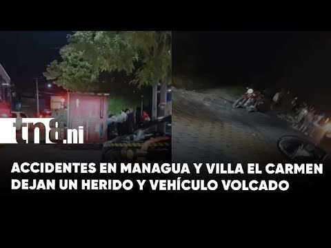 Un motociclista lesionado en Villa El Carmen y un vehículo volcado en Managua
