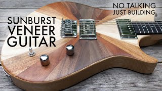 Sunburst Veneer Guitar - NO TALKING, JUST BUILDING!!