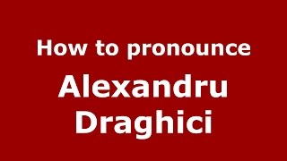 How to pronounce Alexandru Drăghici