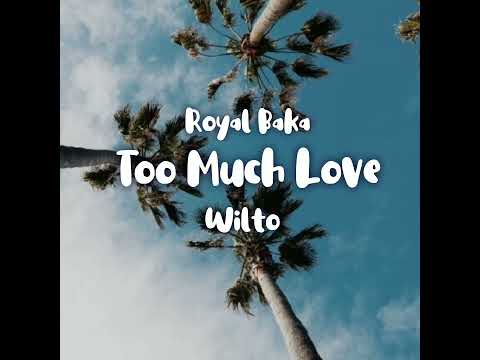 Royal Baka - Too Much Love ft Wilto