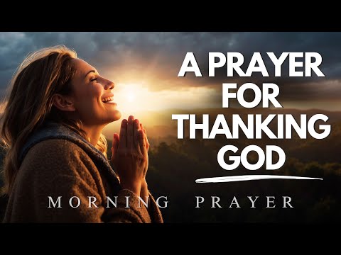 Start Each Day Thanking God for All He Has Done | Blessed Morning Prayer