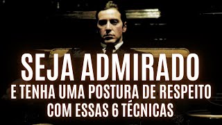 6 TÉCNICAS para TER POSTURA E SER ADMIRADO | seja inteligente e respeitado