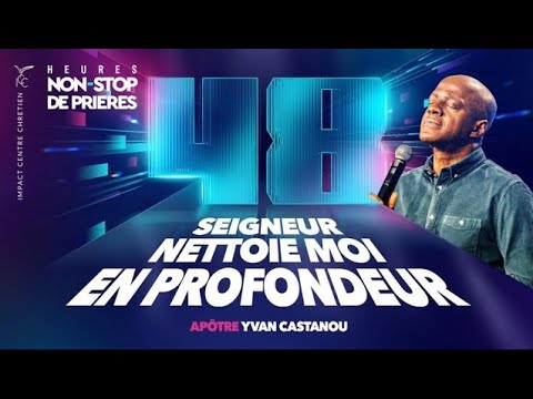 SEIGNEUR NETTOIE-MOI EN PROFONDEUR - 48H NON-STOP DE PRIÈRES - Apôtre Yvan CASTANOU
