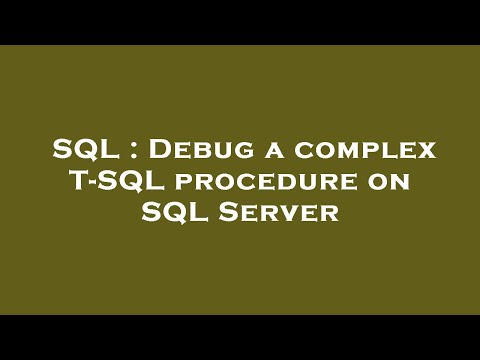 Sql Debug A Complex T Sql Procedure On Sql Server
