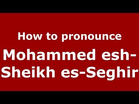 How to pronounce Mohammed esh-Sheikh es-Seghir (Arabic/Morocco) - PronounceNames.com