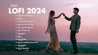 Nhạc Chill Lofi 2024 - Những Bản Lofi Mix Chill Nhẹ Nhàng Cực Hay -Nhạc Trẻ Lofi Gây Nghiện Hot 2024