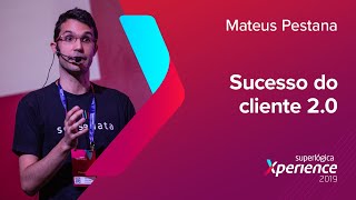 Você investe no sucesso do seu cliente? -  Mateus Pestana (Superlógica Xperience 2019)