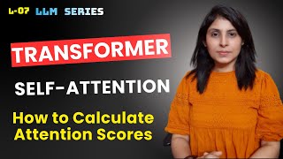 L-7 Transformer Self-Attention | Calculating Attention Scores | LLM Series
