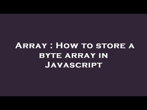 Array How To Store A Byte Array In Javascript