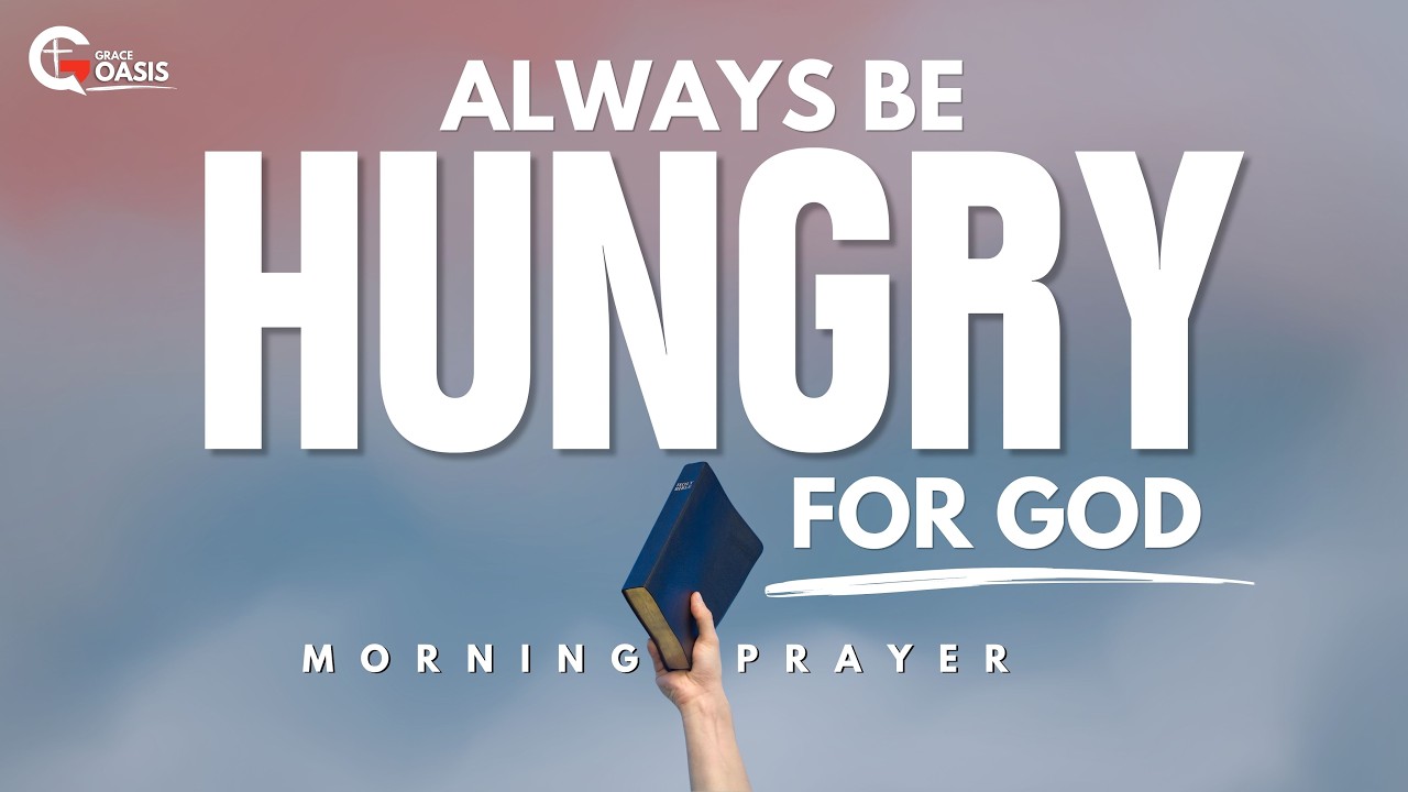 Stay Hungry for More of God Each Day | Morning Prayer