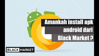 Amankah Install APK Android dari Black Market ? Amankah Install APK Android dari Black Market ?