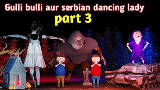 gulli bulli aur serbian dancing lady part 3  gulli
