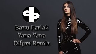 Banu Parlak - Yana Yana [Difper Remix]✔️