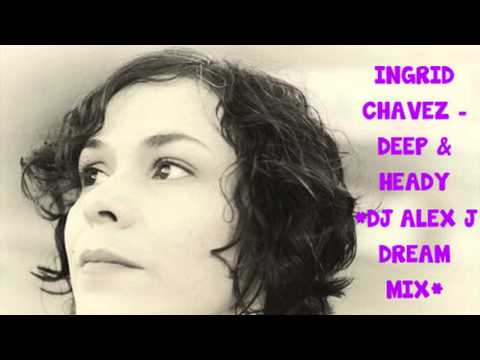 Ingrid Chavez - Deep & Heady (DJ Alex J. Dream Mix)