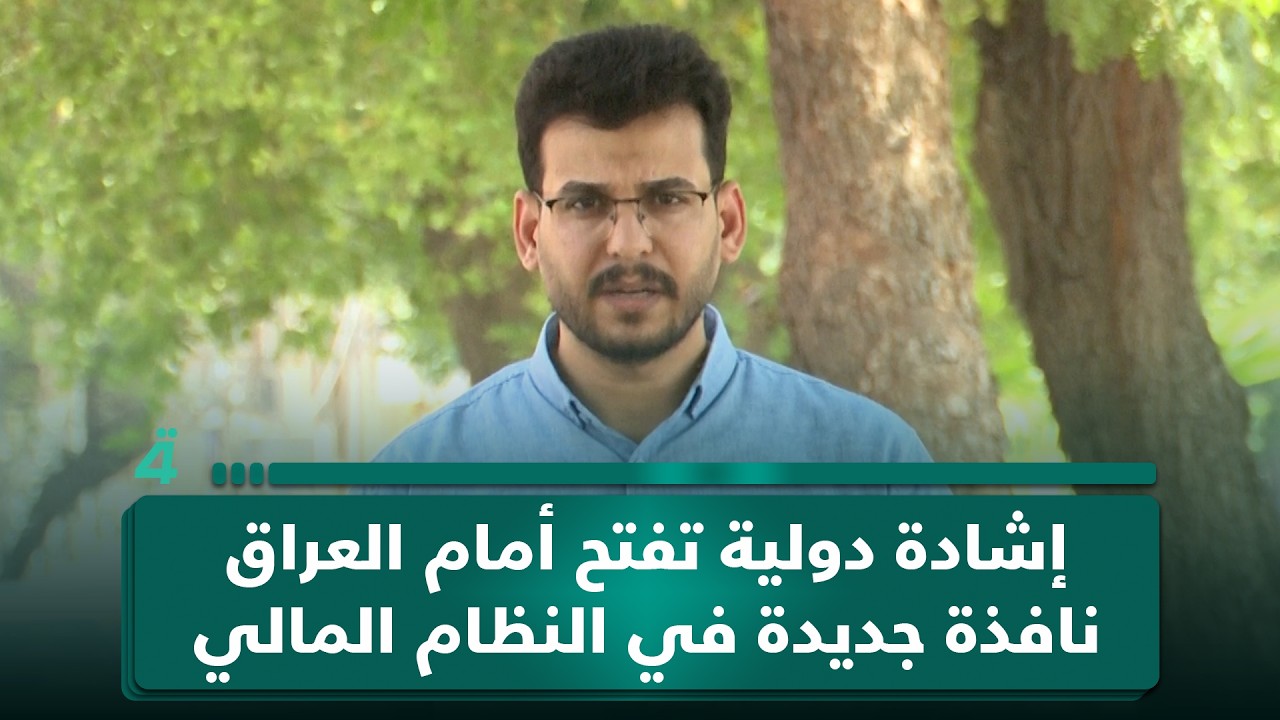 فيديو | إشادة دولية تفتح أمام العراق نافذة جديدة في النظام المالي العالمي
