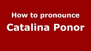 How to pronounce Cătălina Ponor
