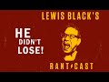 HE DIDN'T LOSE! - Lewis Black's Rantcast