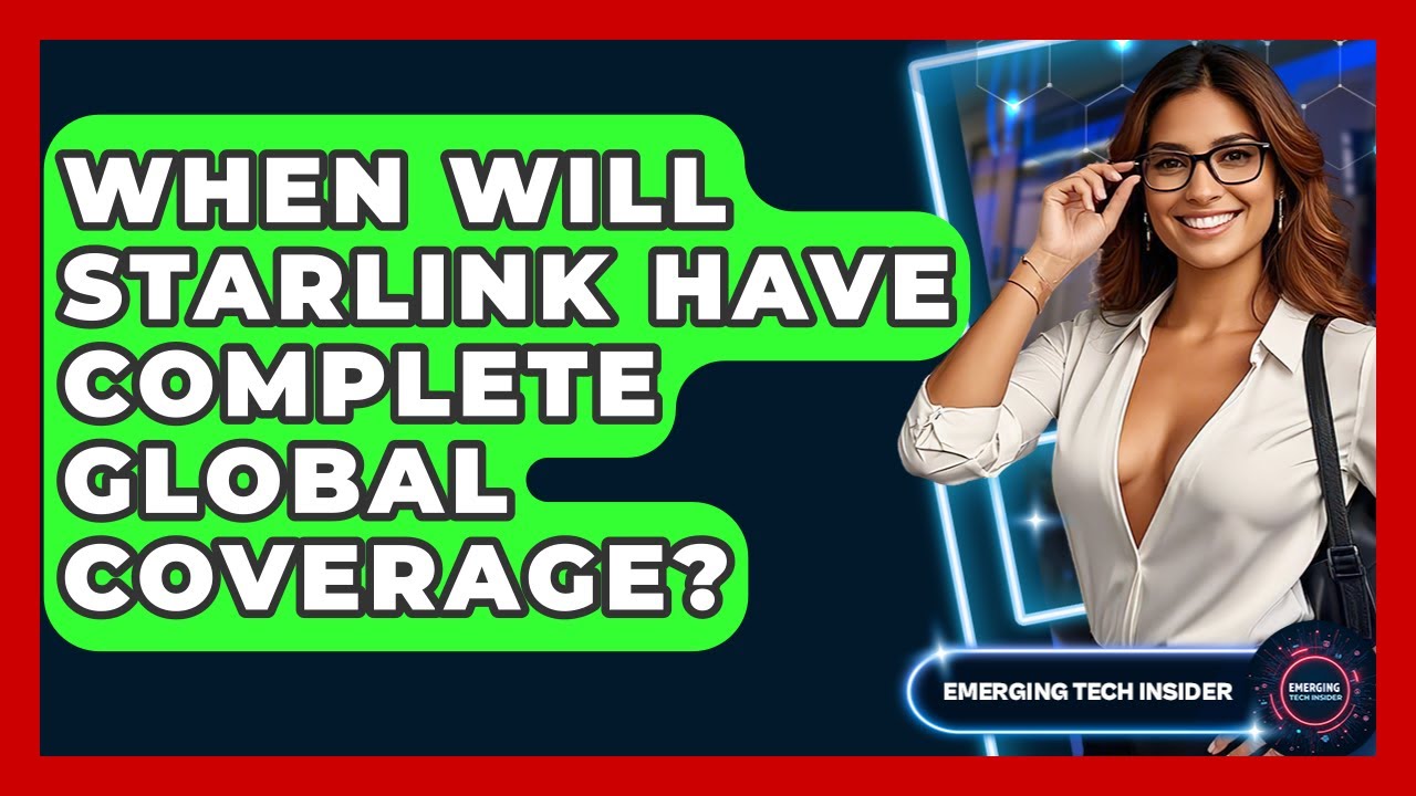 When Will Starlink Have Complete Global Coverage? - Emerging Tech Insider