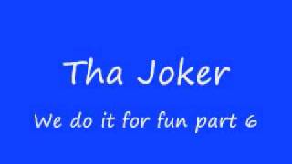 Tha Joker,We do it for fun part 6