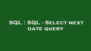SQL : SQL - Select next date query 
