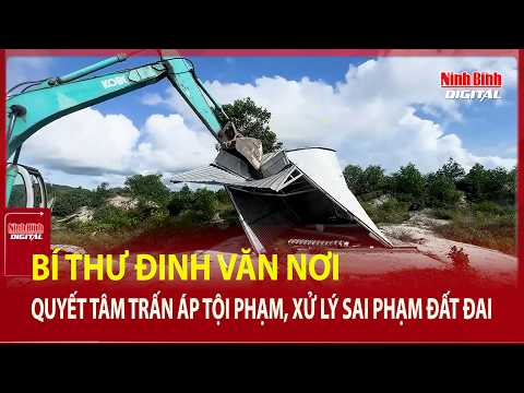 Bí thư Đinh Văn Nơi, quyết tâm trấn áp tội phạm, xử lý sai phạm đất đai | Ninh Bình Digital