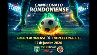 CAMPEONATO RONDONIENSE 2026 - UNIÃO CACOALENSE X BARCELONA - 17/01/2026