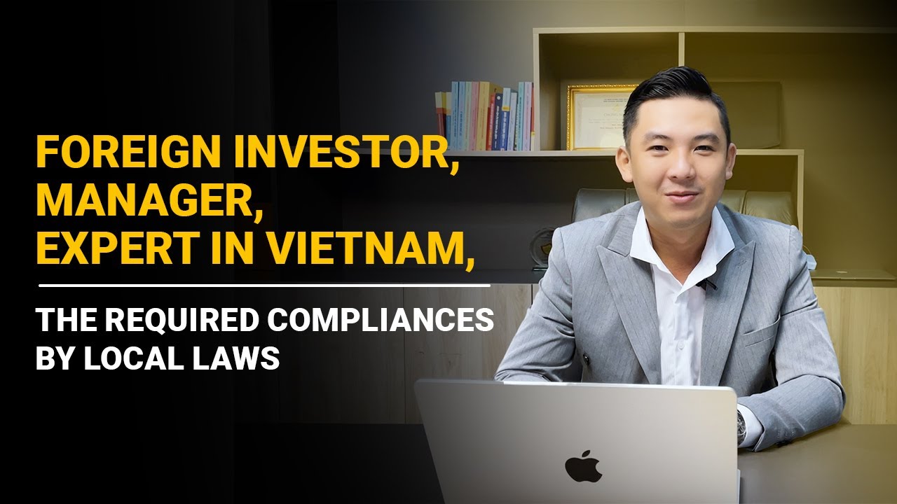 THE REQUIRED COMPLIANCES BY LOCAL LAWS | Foreign Investor – Manager – Expert In Vietnam