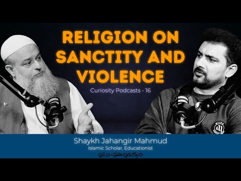 Curiosity Podcast 16 | Religion on Sanctity & Hostility by Shaykh Jahangir Mahmud | Faisal Warraich
