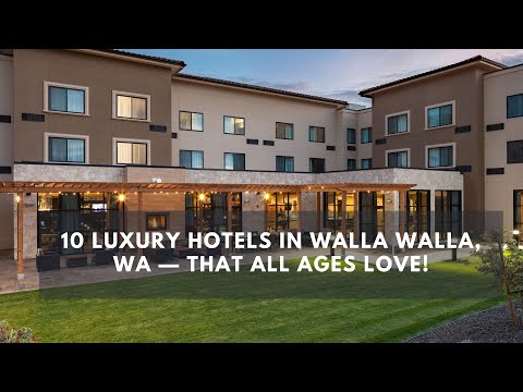 Top 10 Luxury Hotels in Walla Walla, WA — That All Ages Love!