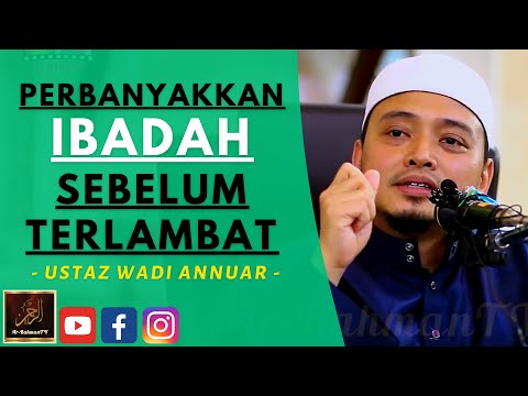 Ustaz Wadi Annuar - PERBANYAKKAN IBADAH SEBELUM TERLAMBAT