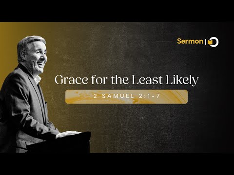 Grace for the Least Likely | Sermon on 2 Samuel 2:1–7 | King David & Godly Leadership