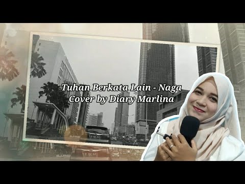 TUHAN BERKATA LAIN - NAGA (COVER BY DIARY MARLINA)