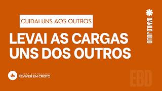 Cuidai uns Dos Outros: Levai as cargas uns dos outros -  EBD com Danilo Julio