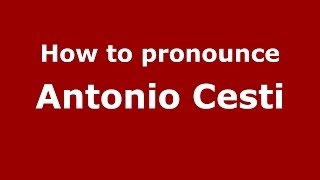 How to pronounce Antonio Cesti