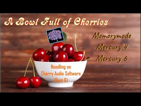 A Bowl of Cherries: Noodling with Cherry Audio Software (Part 6). Memorymode, Mercury 4 & Mercury 6