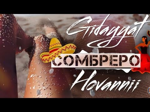Gidayyat & Hovanni - сомбреро (Hit music 2019)