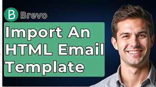 How To Import An HTML Email Template To Brevo [2026 Guide]