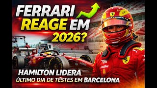 FERRARI REAGE EM 2026? HAMILTON LIDERA O ÚLTIMO DIA DE TESTES EM BARCELONA | FORMULA 1