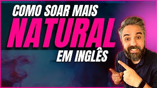 Como Soar mais Natural em Inglês