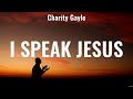 I Speak Jesus - Charity Gayle (Lyrics) - Do It Again, Christ In Me, Good Good Father