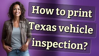 How to print Texas vehicle inspection?