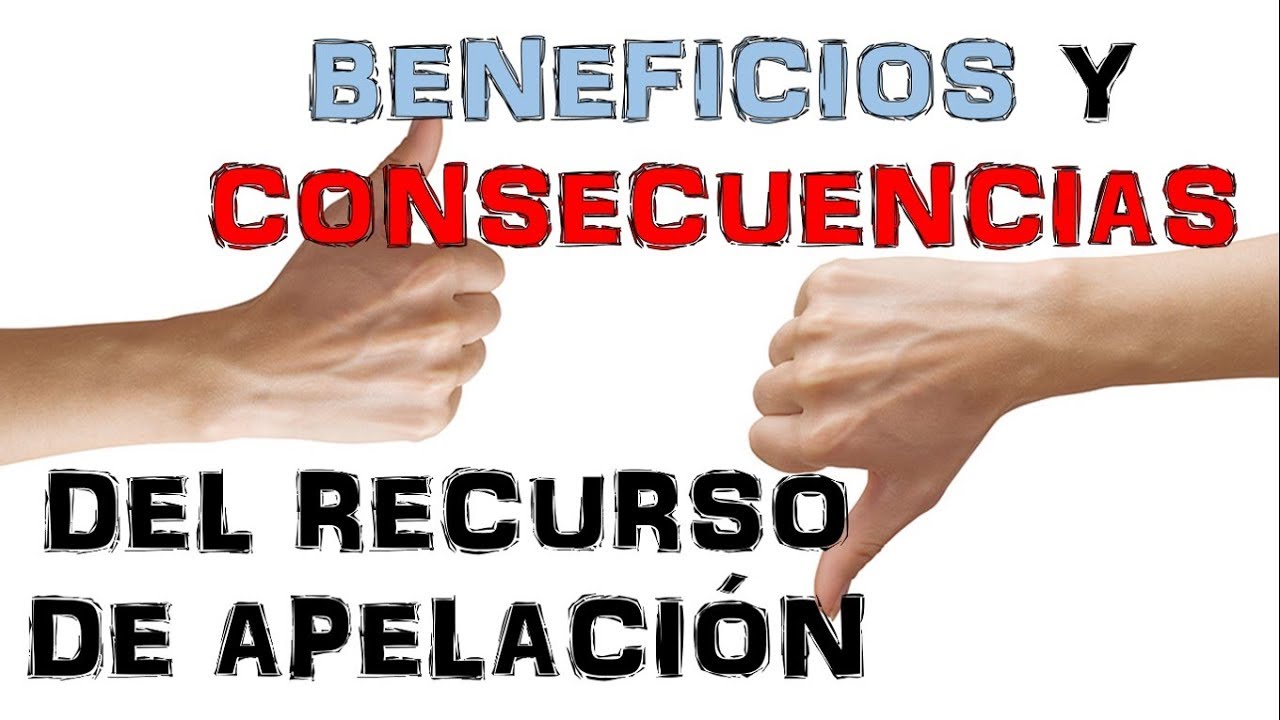 Beneficios y Consecuencias del Recurso de Apelación