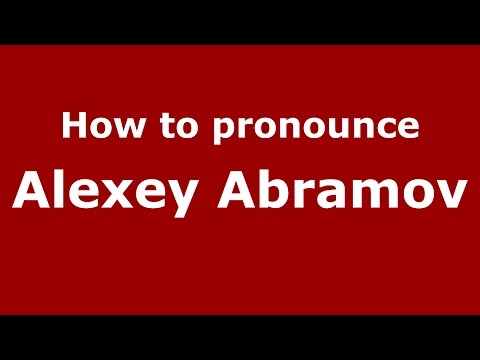 How to pronounce Alexey Abramov (Russian/Russia)  - PronounceNames.com