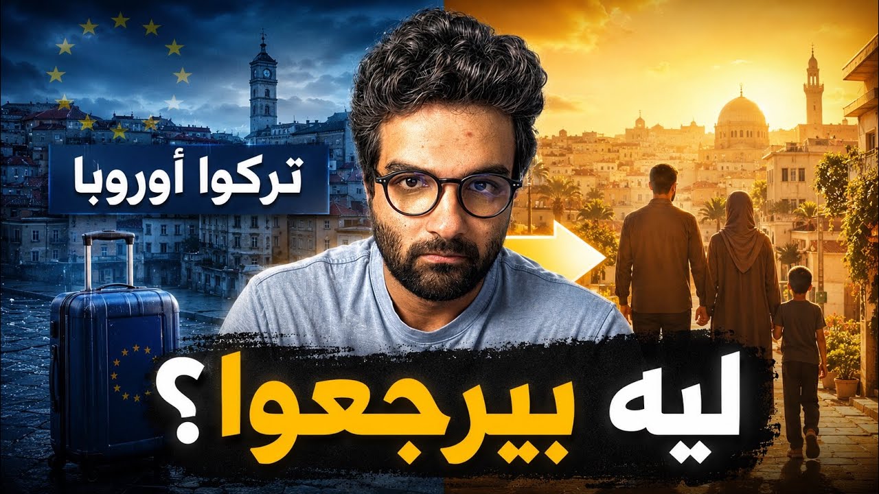 ليه عرب كتير بيسيبوا أوروبا ويرجعوا بلادهم؟ الحقيقة كاملة