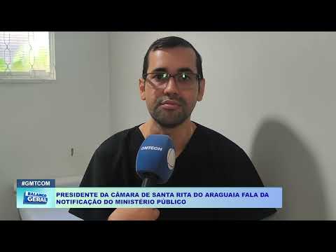 PRESIDENTE DA CÂMARA DE SANTA RITA DO ARAGUAIA FALA DA  NOTIFICAÇÃO DO MINISTÉRIO PÚBLICO