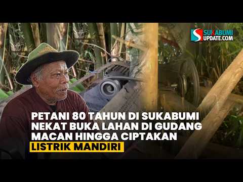 Petani 80 Tahun di Sukabumi Nekat Buka Lahan di Gudang Macan hingga Ciptakan Listrik Mandiri