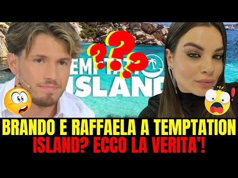 UOMINI E DONNE - BRANDO E RAFFAELLA LI RIVEDREMO A TEMPTATION ISLAND? ECCO LA VERITA'!