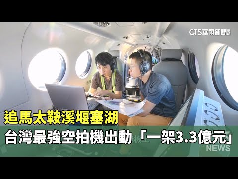 追馬太鞍溪堰塞湖　台灣最強空拍機出動「一架3.3億元」