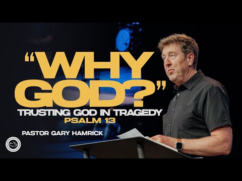 “Why, God?" Trusting God in Tragedy|  Psalm 13  |  Gary Hamrick